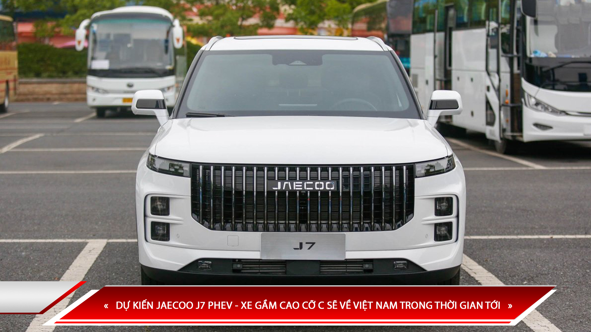 DỰ KIẾN JAECOO J7 PHEV - XE GẦM CAO CỠ C SẼ VỀ VIỆT NAM TRONG THỜI GIAN TỚI